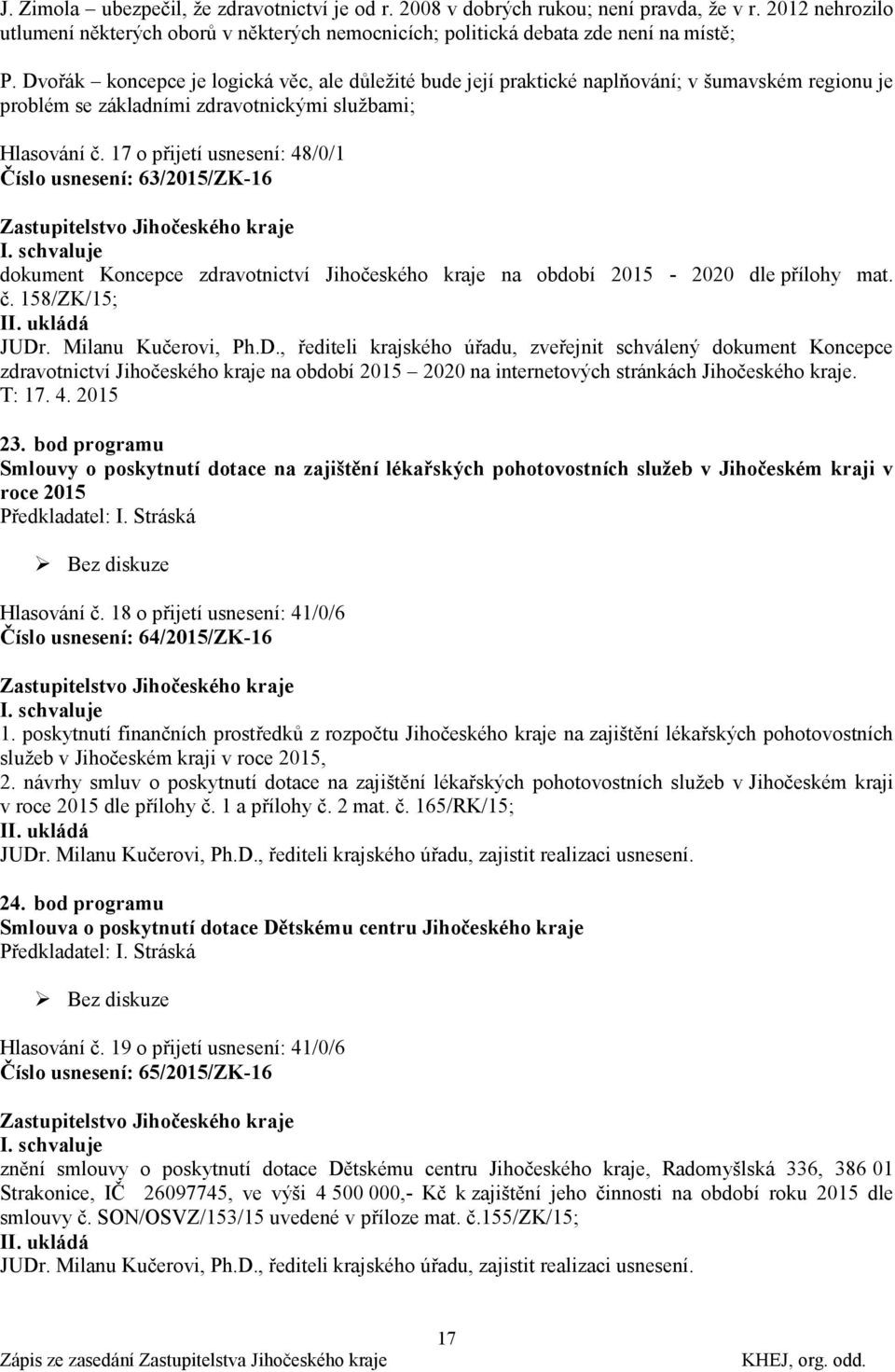 17 o přijetí usnesení: 48/0/1 Číslo usnesení: 63/2015/ZK-16 dokument Koncepce zdravotnictví Jihočeského kraje na období 2015-2020 dle přílohy mat. č. 158/ZK/15; JUDr