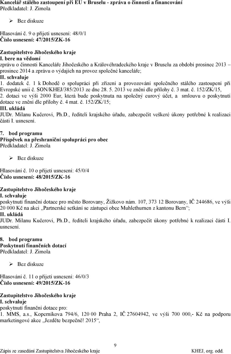 provoz společné kanceláře; I 1. dodatek č. 1 k Dohodě o spolupráci při zřízení a provozování společného stálého zastoupení při Evropské unii č. SON/KHEJ/385/2013 ze dne 28. 5.