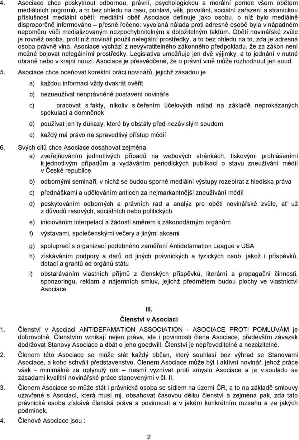 medializovaným nezpochybnitelným a doložitelným faktům. Obětí novinářské zvůle je rovněž osoba, proti níž novinář použil nelegální prostředky, a to bez ohledu na to, zda je adresná osoba právně vina.