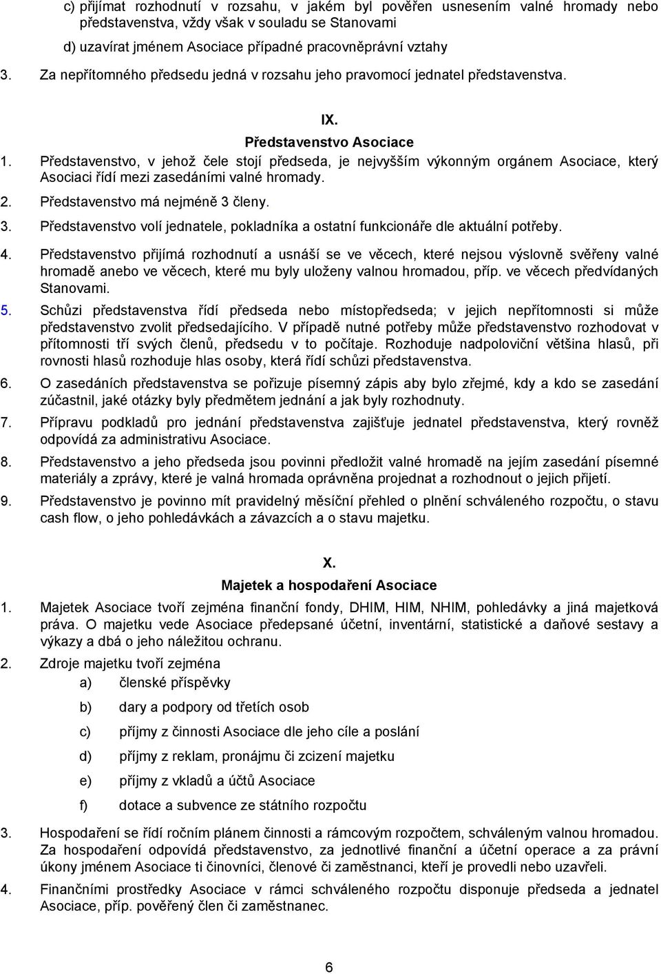 Představenstvo, v jehož čele stojí předseda, je nejvyšším výkonným orgánem Asociace, který Asociaci řídí mezi zasedáními valné hromady. 2. Představenstvo má nejméně 3 