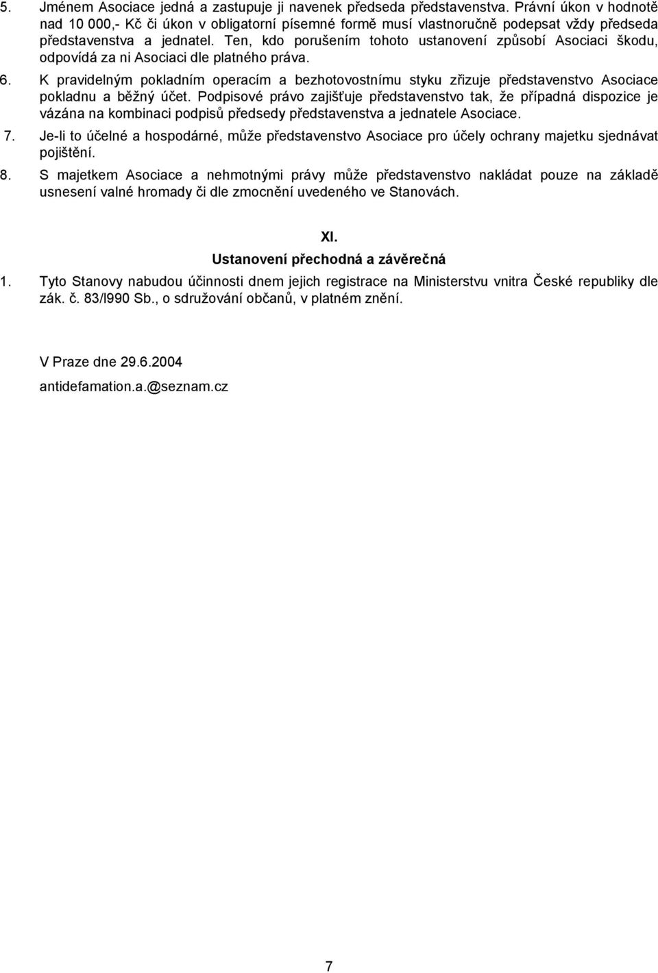 Ten, kdo porušením tohoto ustanovení způsobí Asociaci škodu, odpovídá za ni Asociaci dle platného práva. 6.