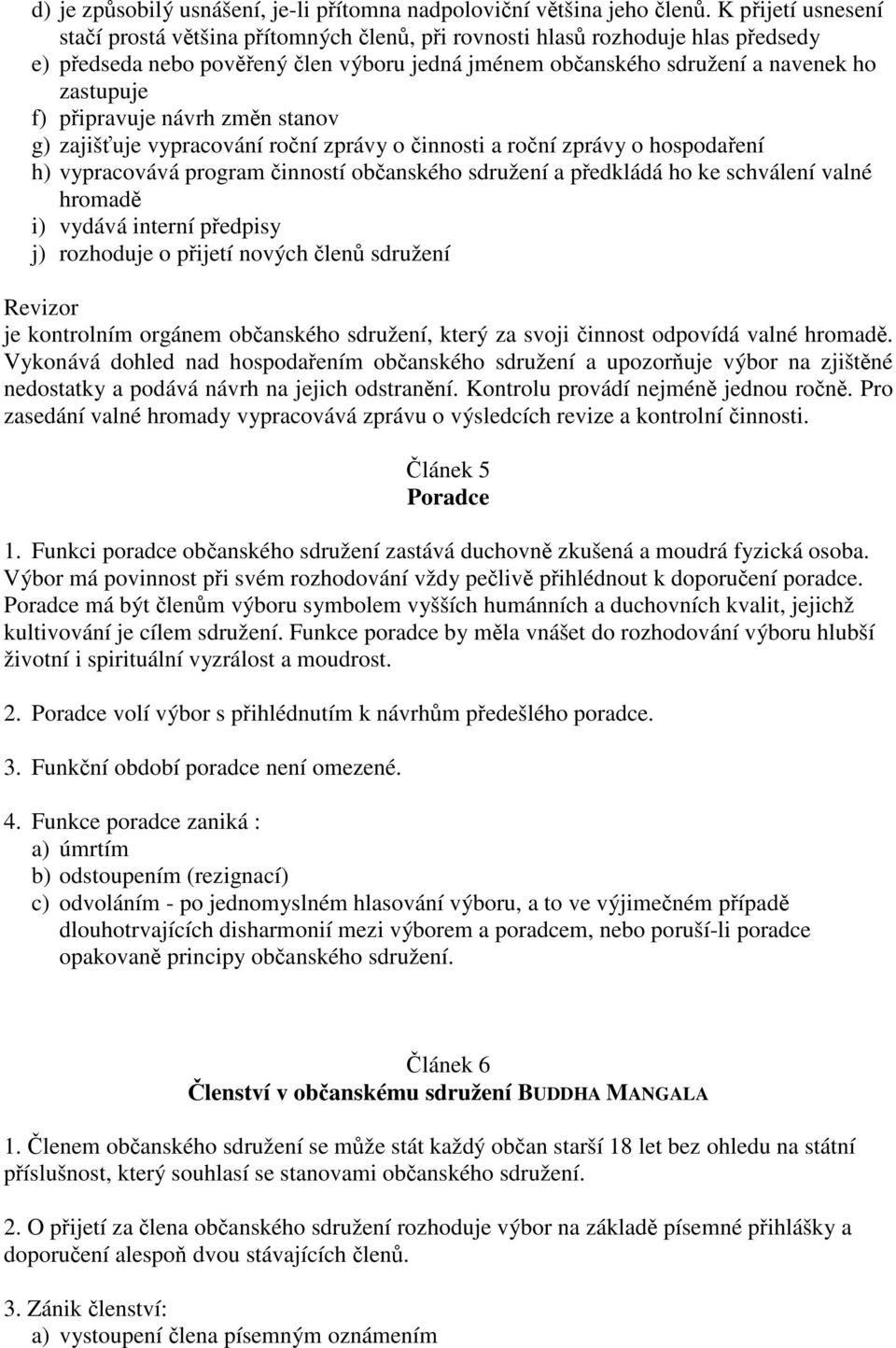 zmn stanov g) zajišuje vypracování roní zprávy o innosti a roní zprávy o hospodaení h) vypracovává program inností obanského sdružení a pedkládá ho ke schválení valné hromad i) vydává interní pedpisy