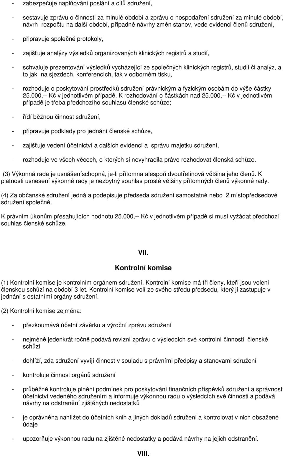 společných klinických registrů, studií či analýz, a to jak na sjezdech, konferencích, tak v odborném tisku, - rozhoduje o poskytování prostředků sdružení právnickým a fyzickým osobám do výše částky