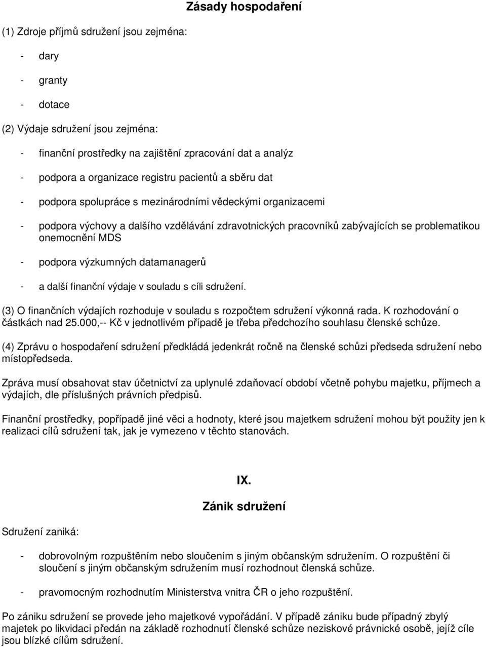 onemocnění MDS - podpora výzkumných datamanagerů - a další finanční výdaje v souladu s cíli sdružení. (3) O finančních výdajích rozhoduje v souladu s rozpočtem sdružení výkonná rada.