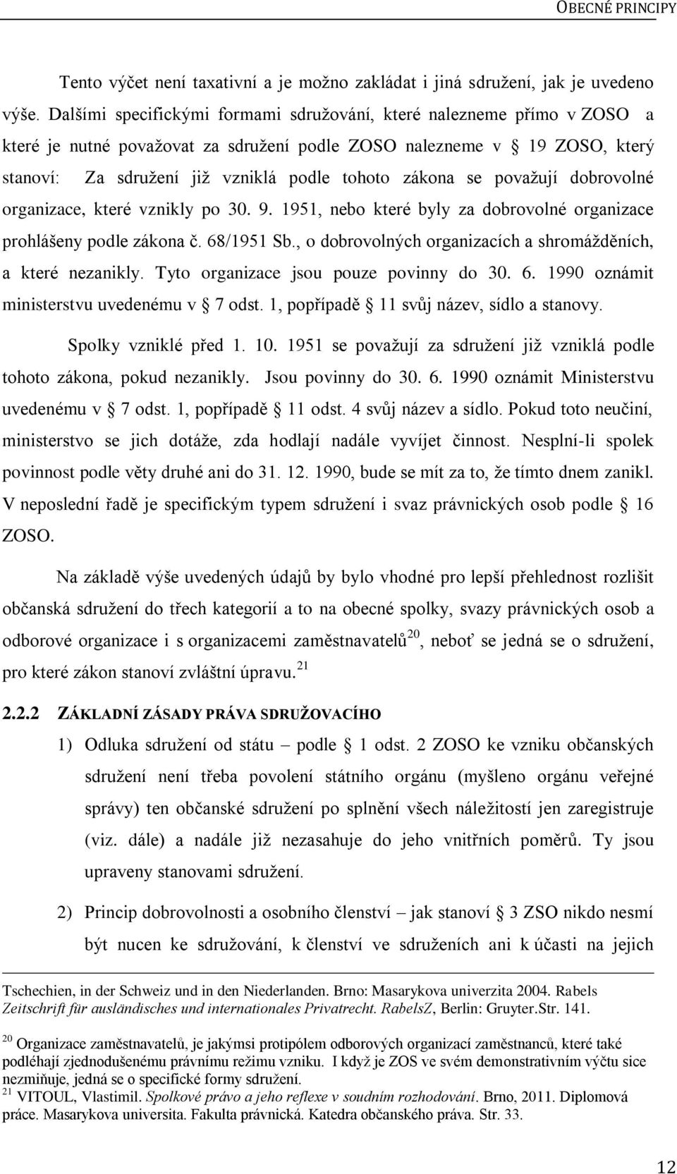 se považují dobrovolné organizace, které vznikly po 30. 9. 1951, nebo které byly za dobrovolné organizace prohlášeny podle zákona č. 68/1951 Sb.