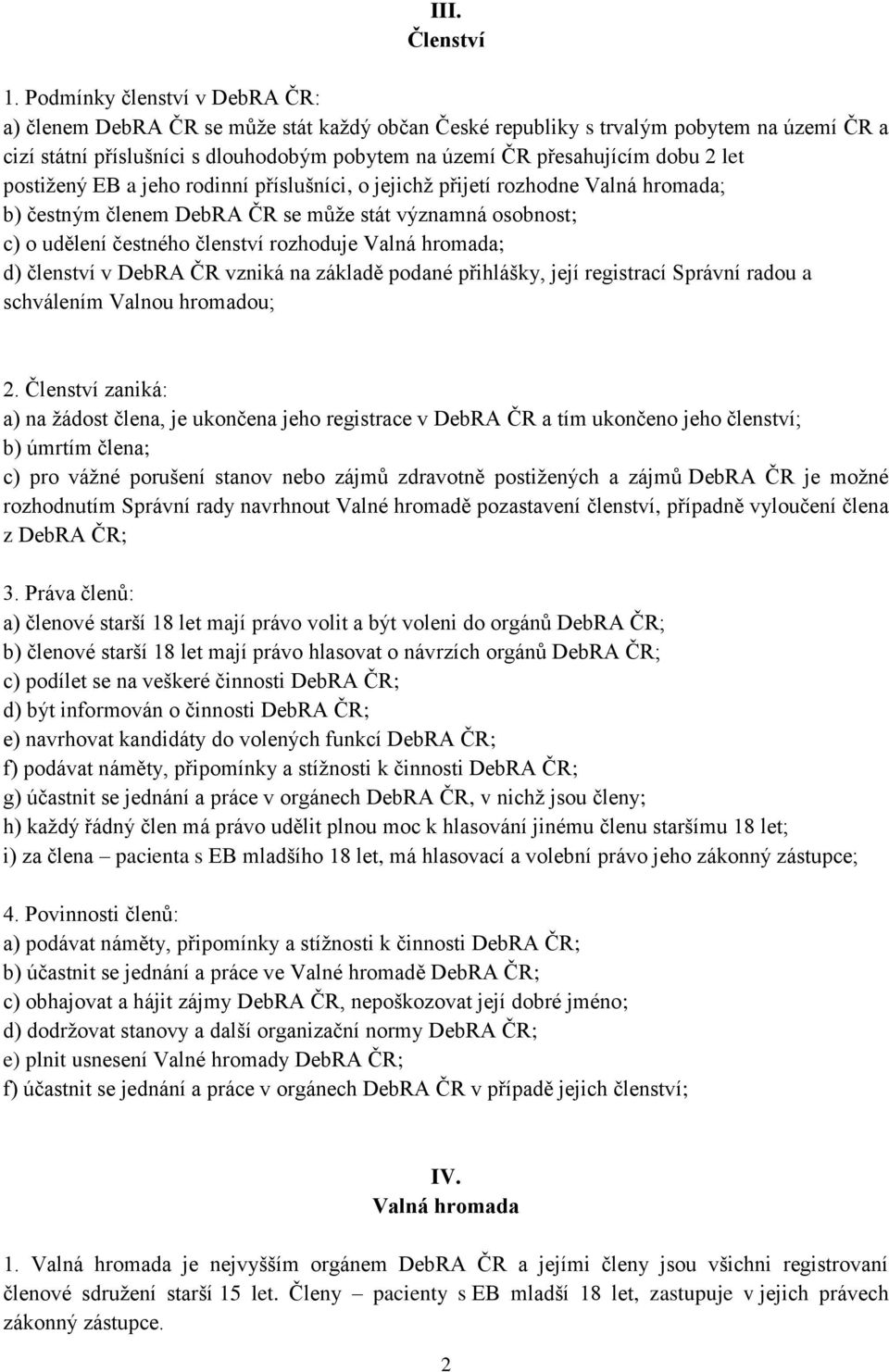 let postižený EB a jeho rodinní příslušníci, o jejichž přijetí rozhodne Valná hromada; b) čestným členem DebRA ČR se může stát významná osobnost; c) o udělení čestného členství rozhoduje Valná