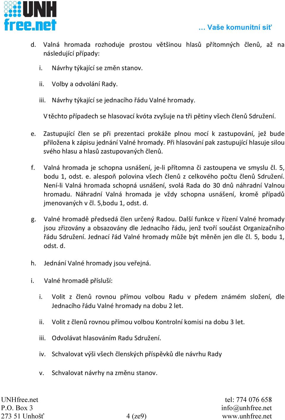 Zastupující člen se při prezentaci prokáže plnou mocí k zastupování, jež bude přiložena k zápisu jednání Valné hromady.