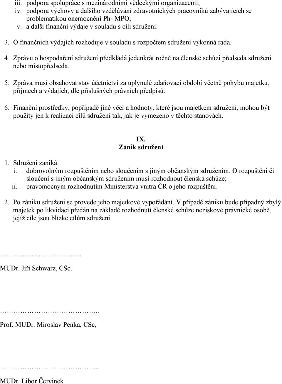 Zprávu o hospodaření sdružení předkládá jedenkrát ročně na členské schůzi předseda sdružení nebo místopředseda. 5.