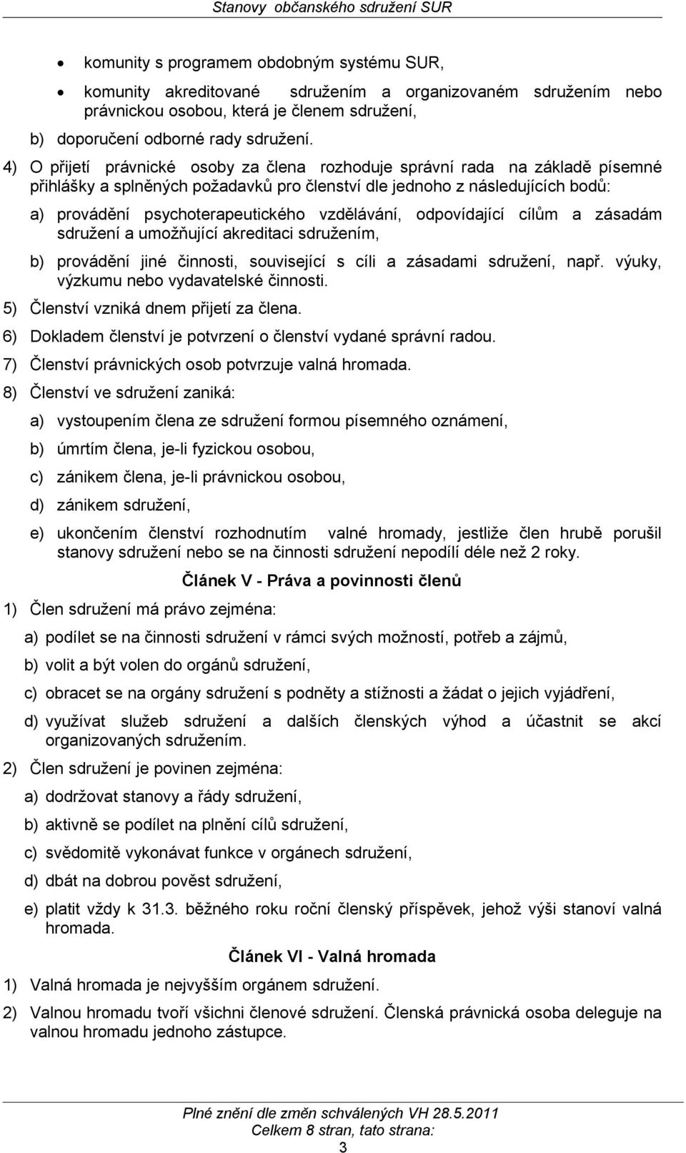 vzdělávání, odpovídající cílům a zásadám sdružení a umožňující akreditaci sdružením, b) provádění jiné činnosti, související s cíli a zásadami sdružení, např.