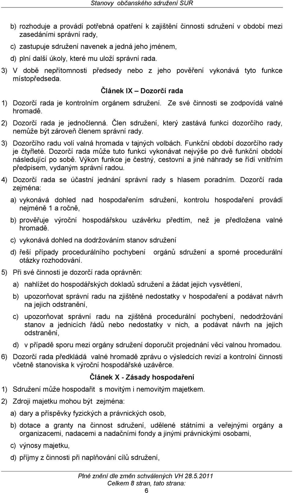 Ze své činnosti se zodpovídá valné hromadě. 2) Dozorčí rada je jednočlenná. Člen sdružení, který zastává funkci dozorčího rady, nemůže být zároveň členem správní rady.