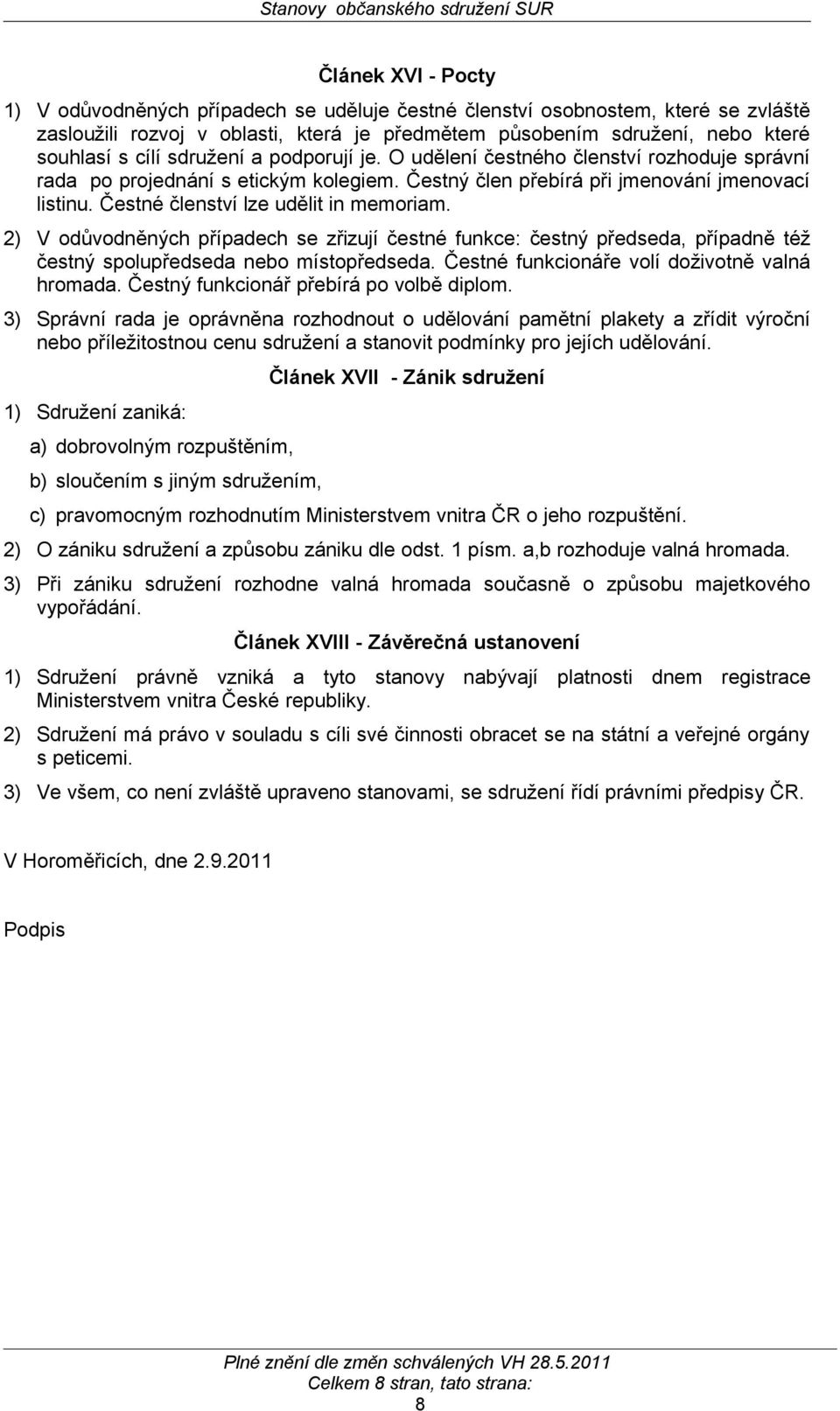 Čestné členství lze udělit in memoriam. 2) V odůvodněných případech se zřizují čestné funkce: čestný předseda, případně též čestný spolupředseda nebo místopředseda.