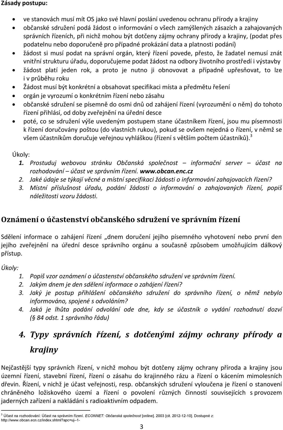 který řízení povede, přesto, že žadatel nemusí znát vnitřní strukturu úřadu, doporučujeme podat žádost na odbory životního prostředí i výstavby žádost platí jeden rok, a proto je nutno ji obnovovat a