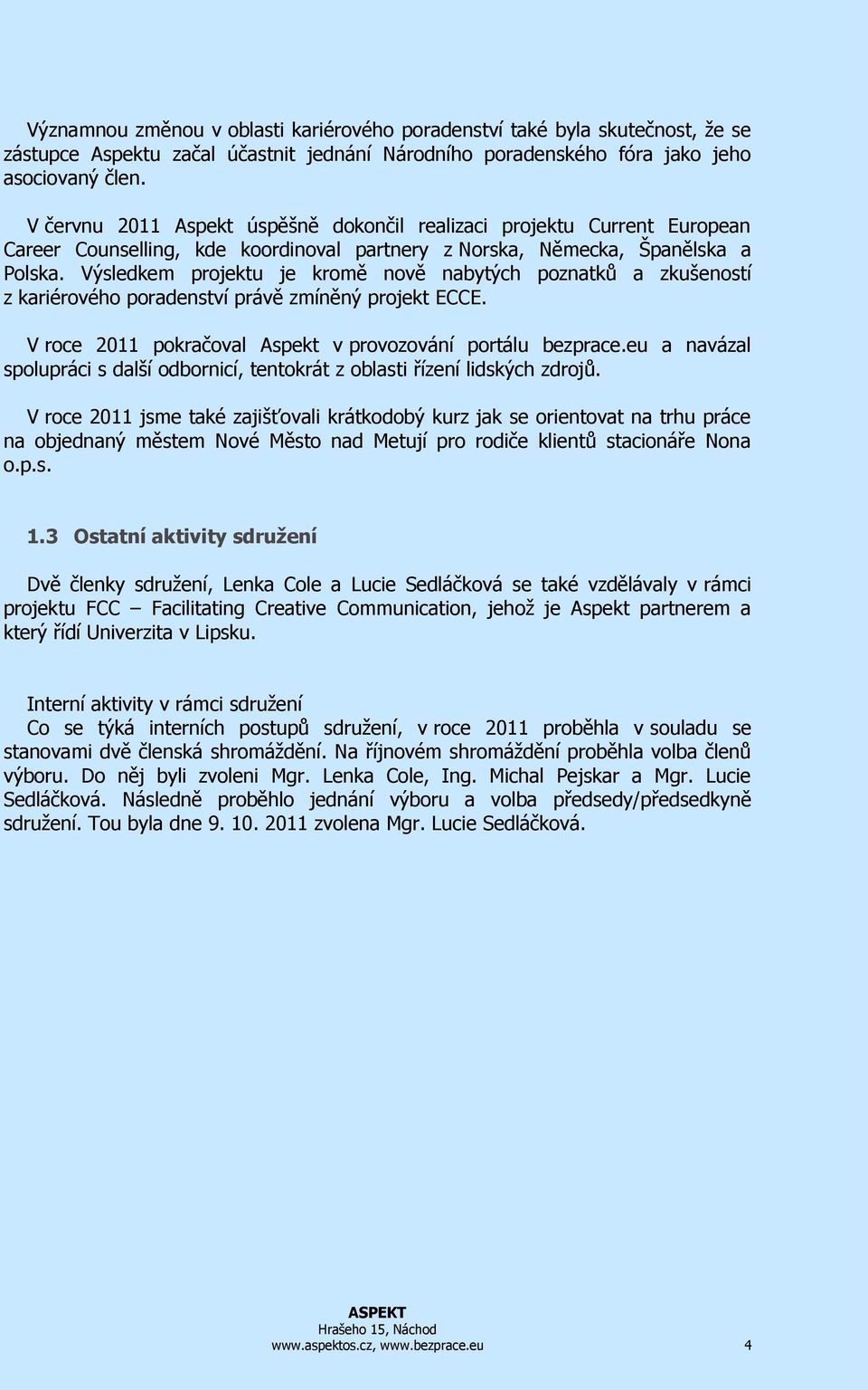 Výsledkem projektu je kromě nově nabytých poznatků a zkušeností z kariérového poradenství právě zmíněný projekt ECCE. V roce 2011 pokračoval Aspekt v provozování portálu bezprace.