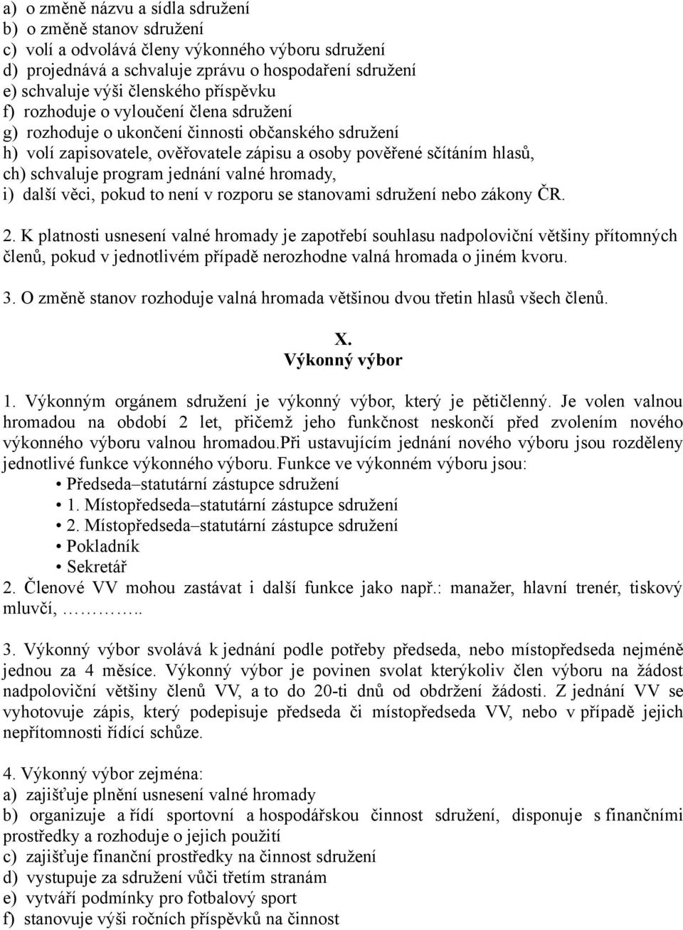 jednání valné hromady, i) další věci, pokud to není v rozporu se stanovami sdružení nebo zákony ČR. 2.