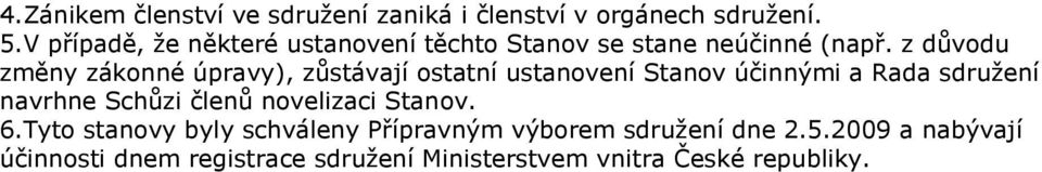 z důvodu změny zákonné úpravy), zůstávají ostatní ustanovení Stanov účinnými a Rada sdružení navrhne Schůzi