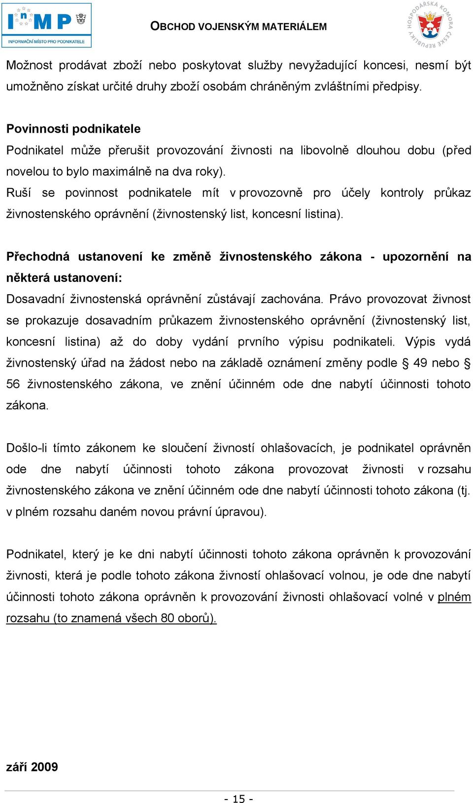 Ruší se povinnost podnikatele mít v provozovně pro účely kontroly průkaz živnostenského oprávnění (živnostenský list, koncesní listina).