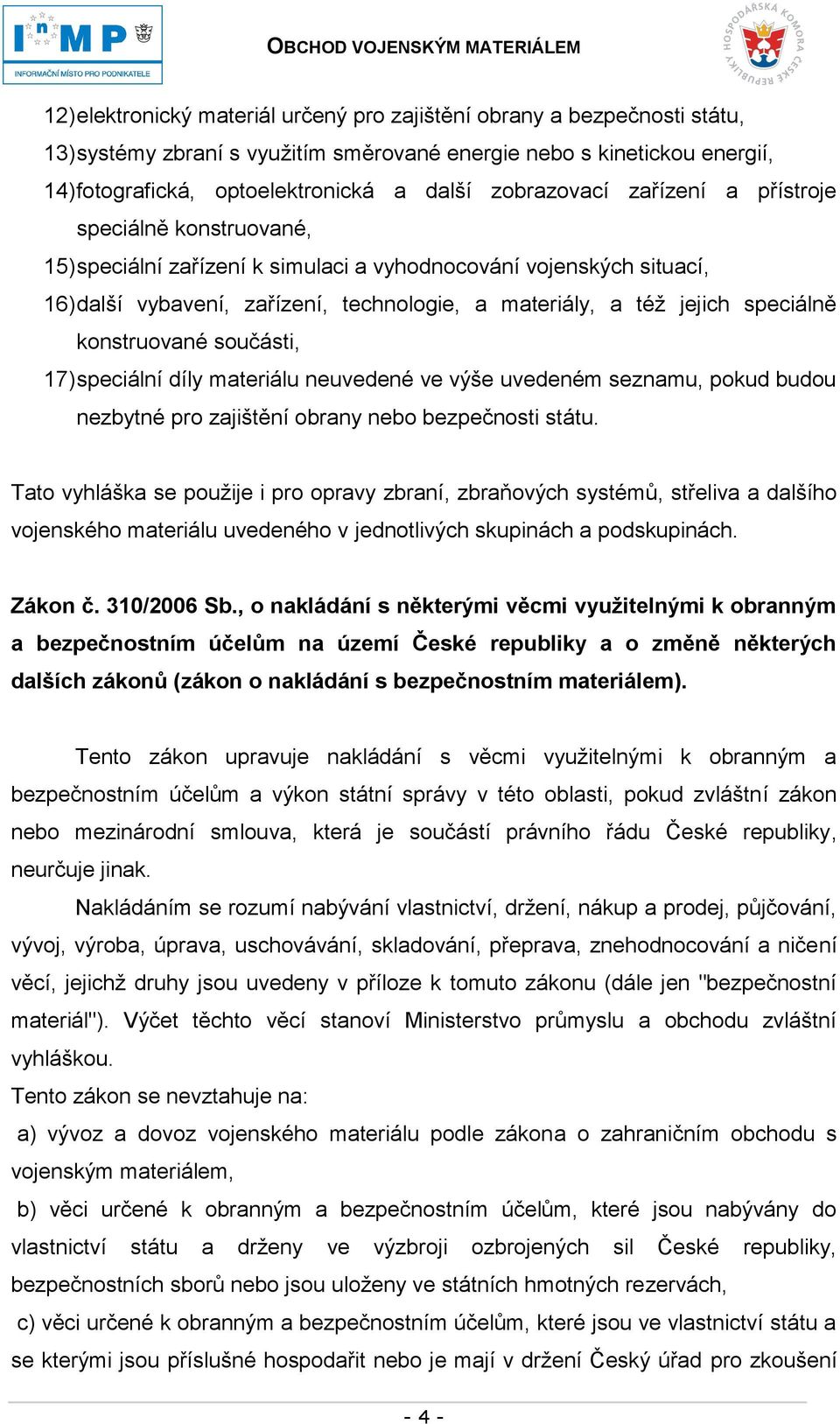 speciálně konstruované součásti, 17) speciální díly materiálu neuvedené ve výše uvedeném seznamu, pokud budou nezbytné pro zajištění obrany nebo bezpečnosti státu.