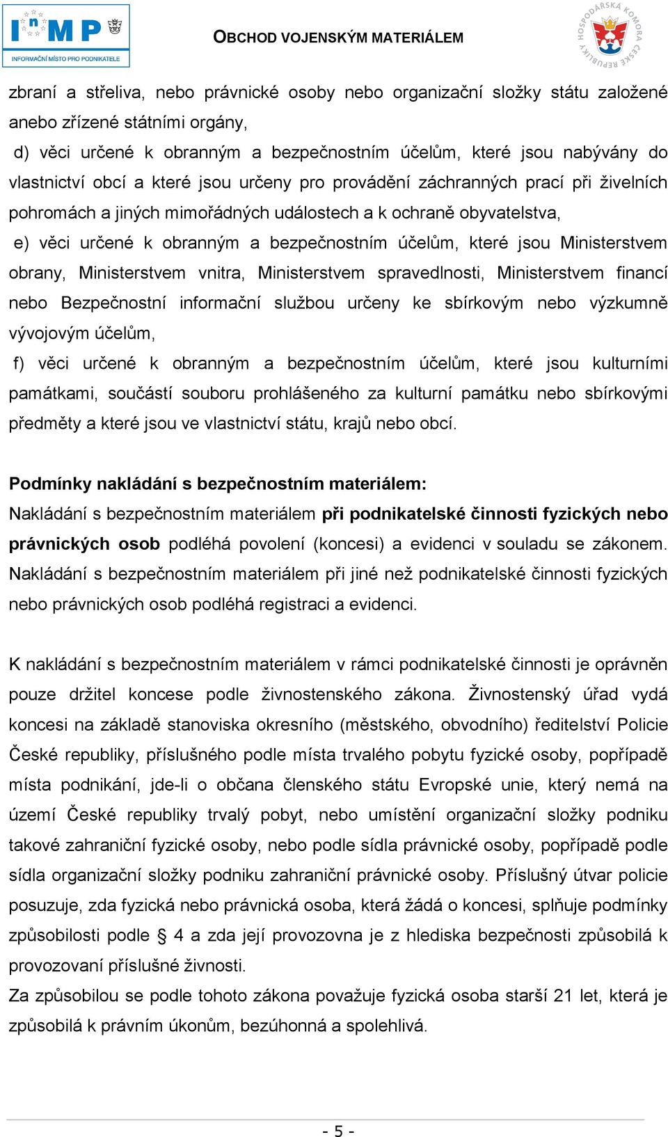 Ministerstvem obrany, Ministerstvem vnitra, Ministerstvem spravedlnosti, Ministerstvem financí nebo Bezpečnostní informační službou určeny ke sbírkovým nebo výzkumně vývojovým účelům, f) věci určené