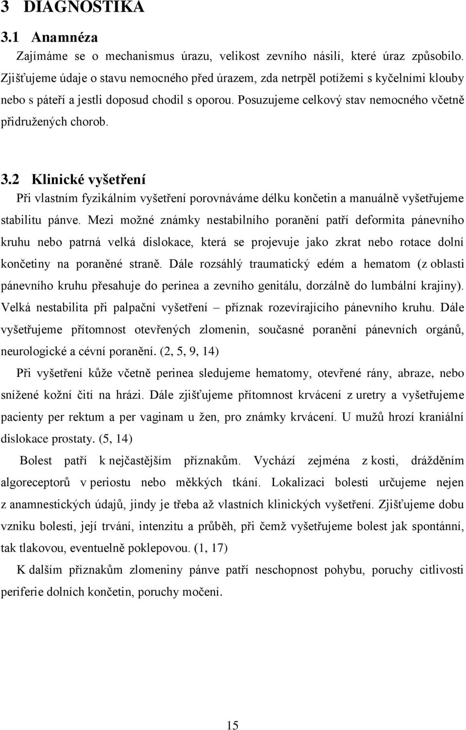 2 Klinické vyšetření Při vlastním fyzikálním vyšetření porovnáváme délku končetin a manuálně vyšetřujeme stabilitu pánve.