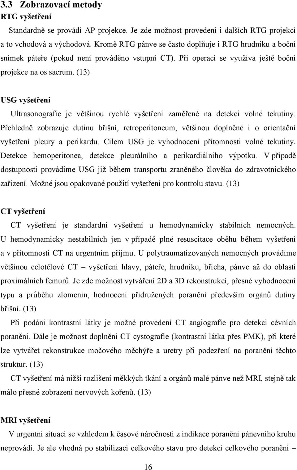 (13) USG vyšetření Ultrasonografie je většinou rychlé vyšetření zaměřené na detekci volné tekutiny.