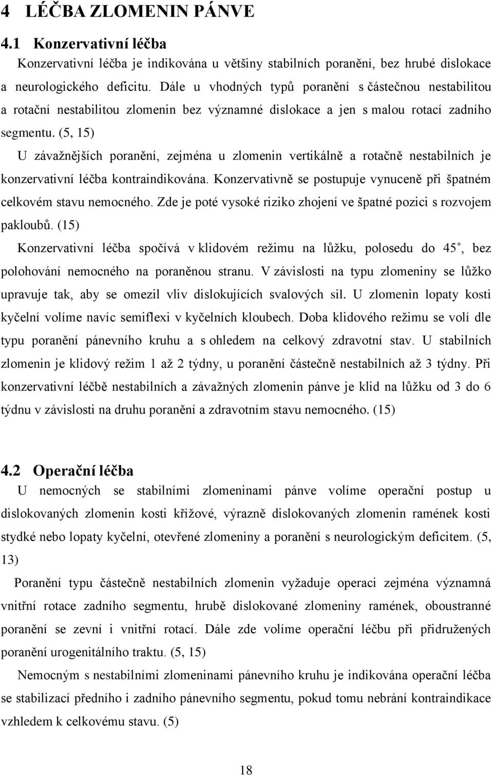 (5, 15) U závažnějších poranění, zejména u zlomenin vertikálně a rotačně nestabilních je konzervativní léčba kontraindikována. Konzervativně se postupuje vynuceně při špatném celkovém stavu nemocného.