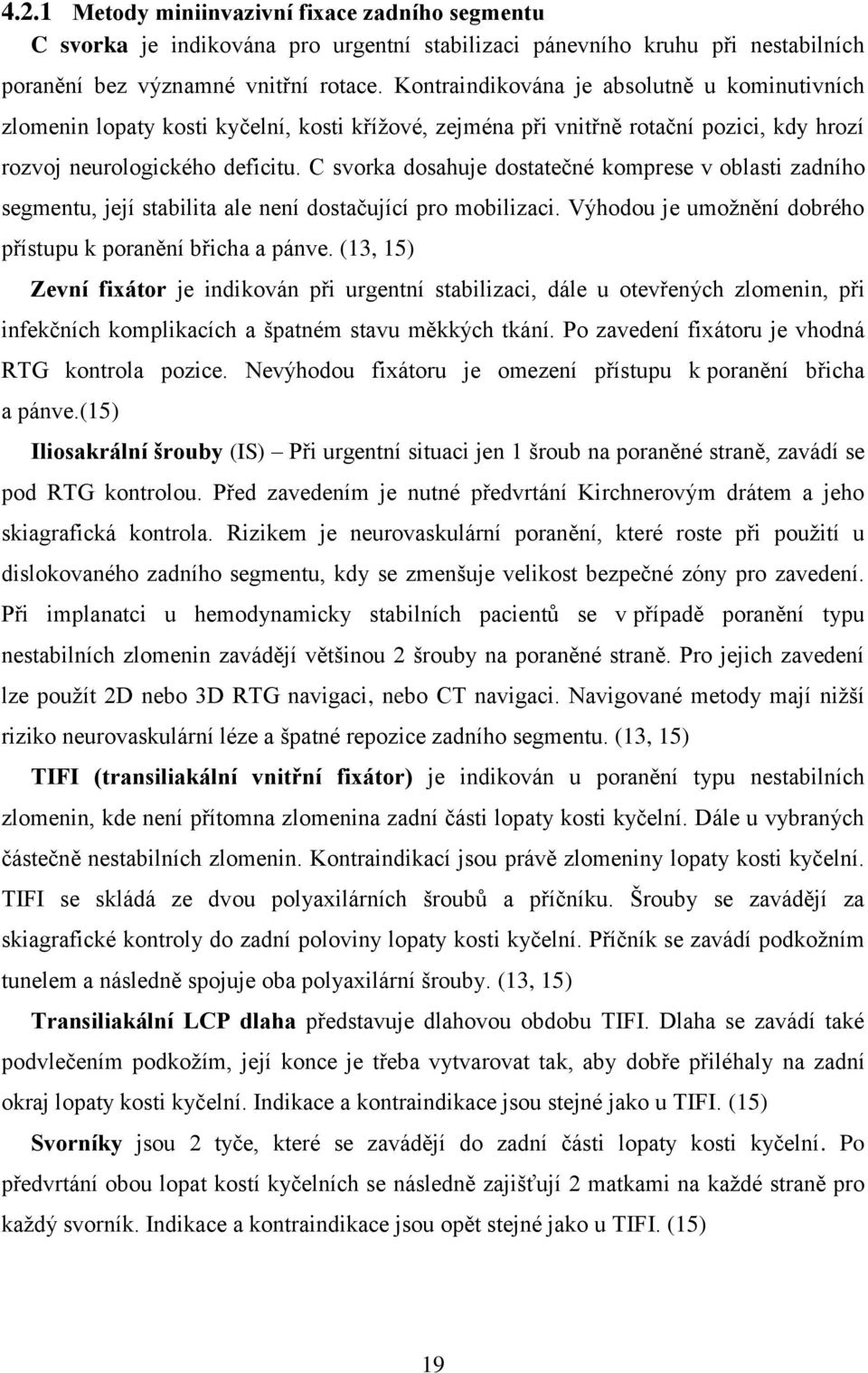 C svorka dosahuje dostatečné komprese v oblasti zadního segmentu, její stabilita ale není dostačující pro mobilizaci. Výhodou je umožnění dobrého přístupu k poranění břicha a pánve.