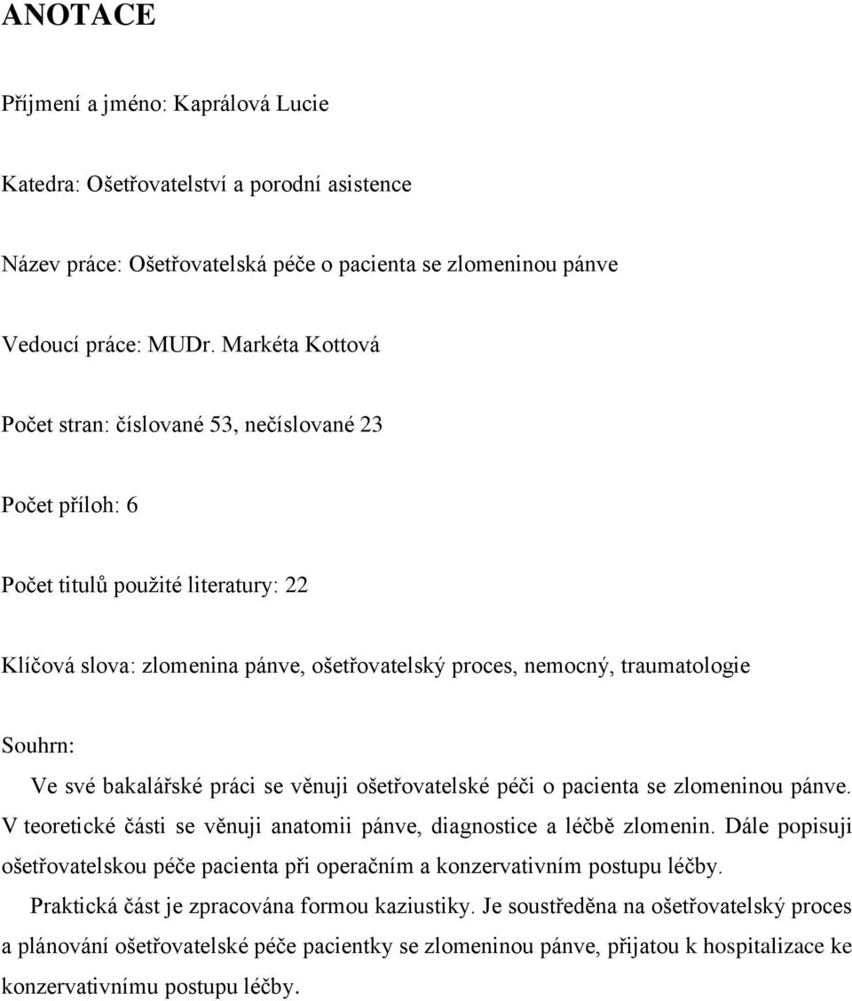 své bakalářské práci se věnuji ošetřovatelské péči o pacienta se zlomeninou pánve. V teoretické části se věnuji anatomii pánve, diagnostice a léčbě zlomenin.