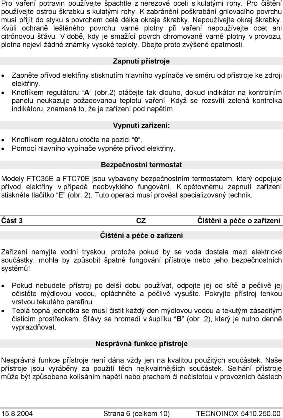 Kvůli ochraně leštěného povrchu varné plotny při vaření nepoužívejte ocet ani citrónovou šťávu.