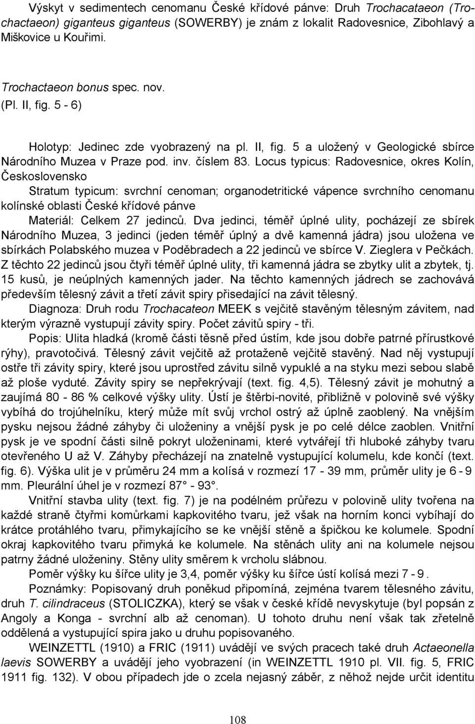 Locus typicus: Radovesnice, okres Kolín, Československo Stratum typicum: svrchní cenoman; organodetritické vápence svrchního cenomanu kolínské oblasti České křídové pánve Materiál: Celkem 27 jedinců.