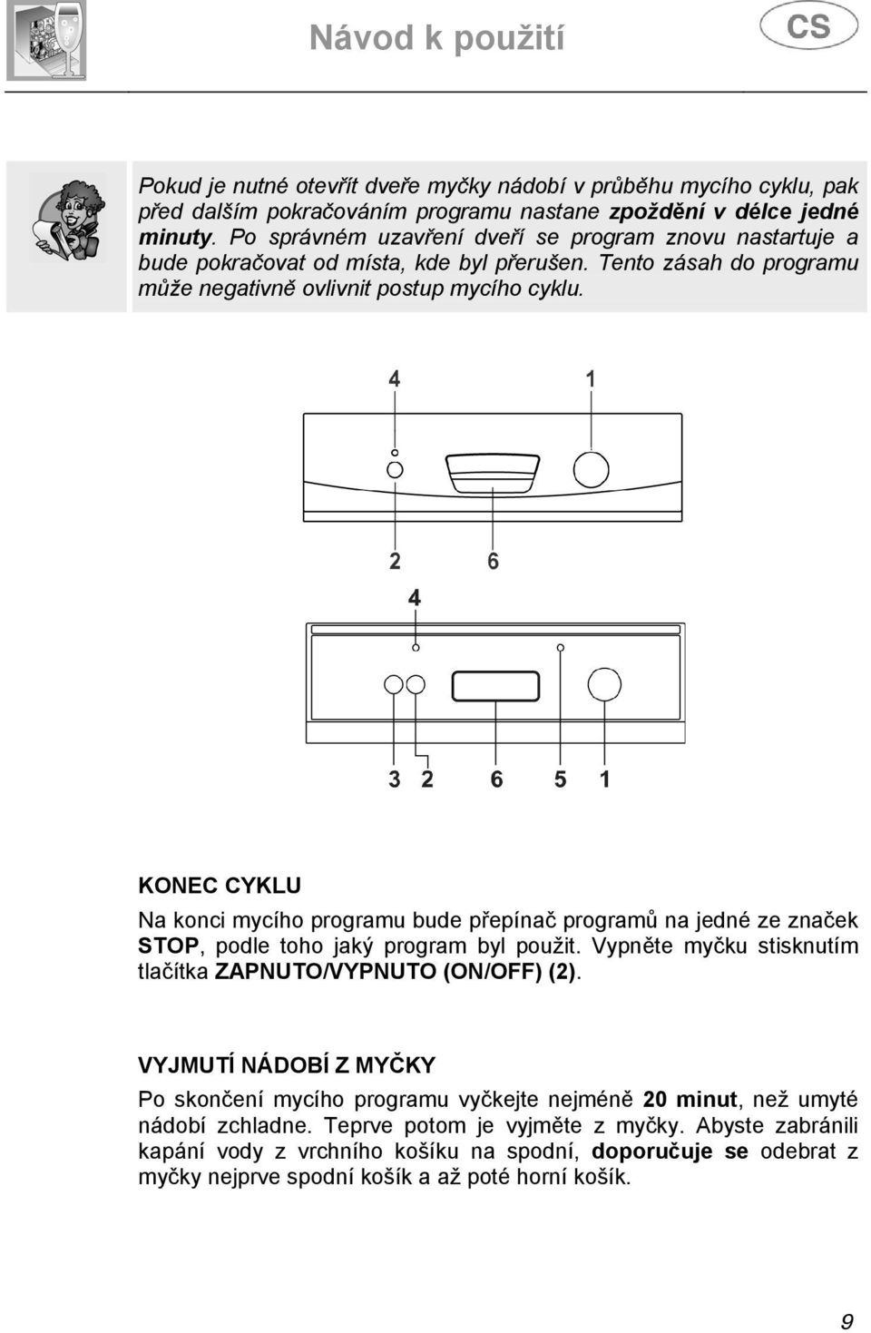 KONEC CYKLU Na konci mycího programu bude přepínač programů na jedné ze značek STOP, podle toho jaký program byl použit. Vypněte myčku stisknutím tlačítka ZAPNUTO/VYPNUTO (ON/OFF) (2).