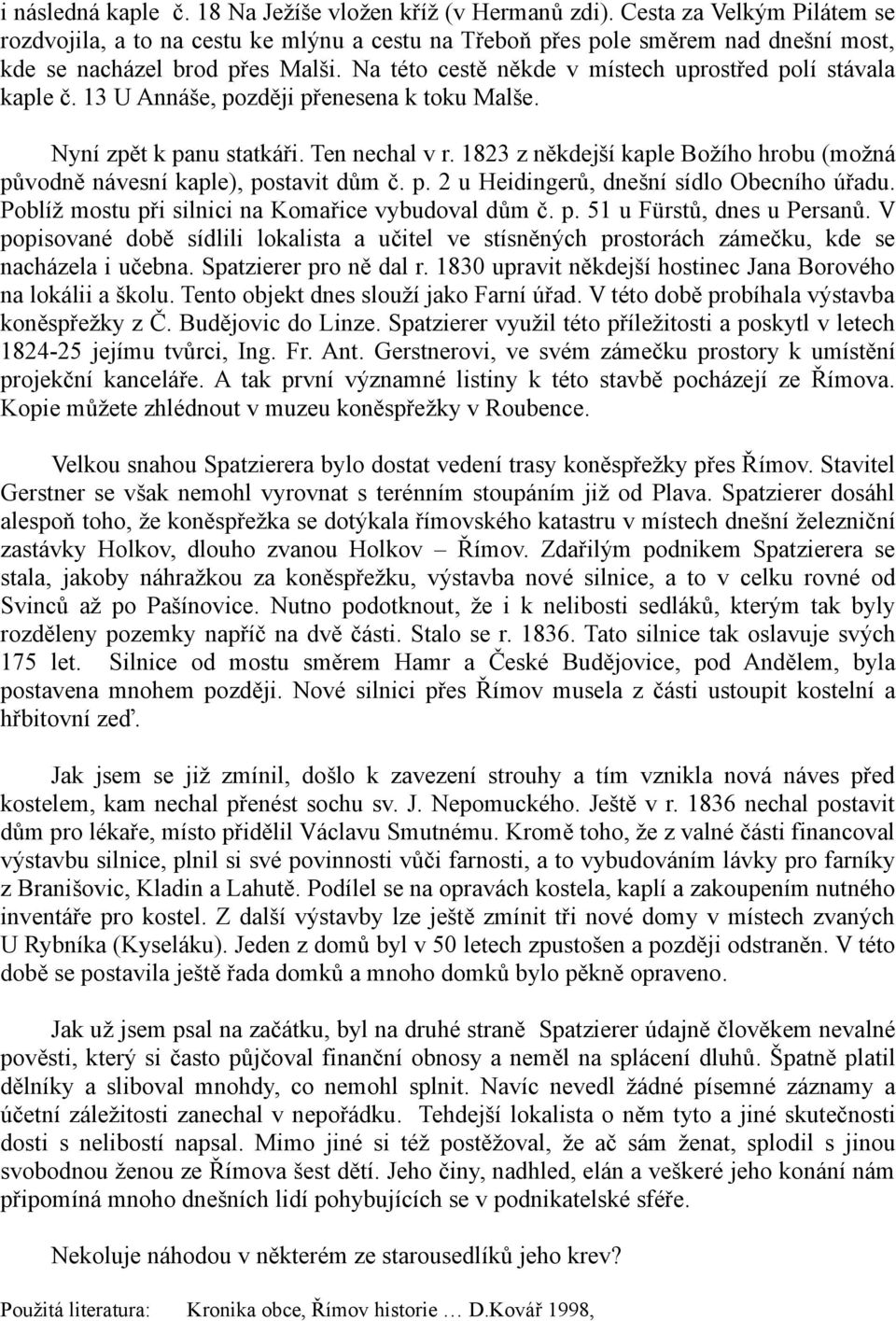 Na této cestě někde v místech uprostřed polí stávala kaple č. 13 U Annáše, později přenesena k toku Malše. Nyní zpět k panu statkáři. Ten nechal v r.