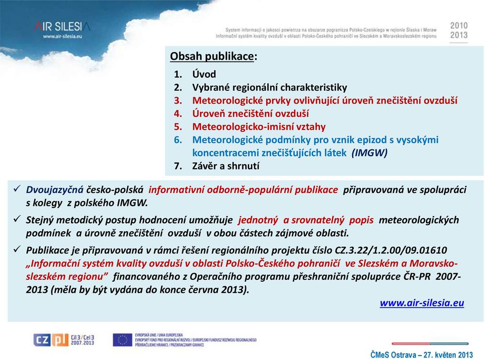 Závěr a shrnutí Dvoujazyčná česko-polská informativní odborně-populární publikace připravovaná ve spolupráci s kolegy z polského IMGW.