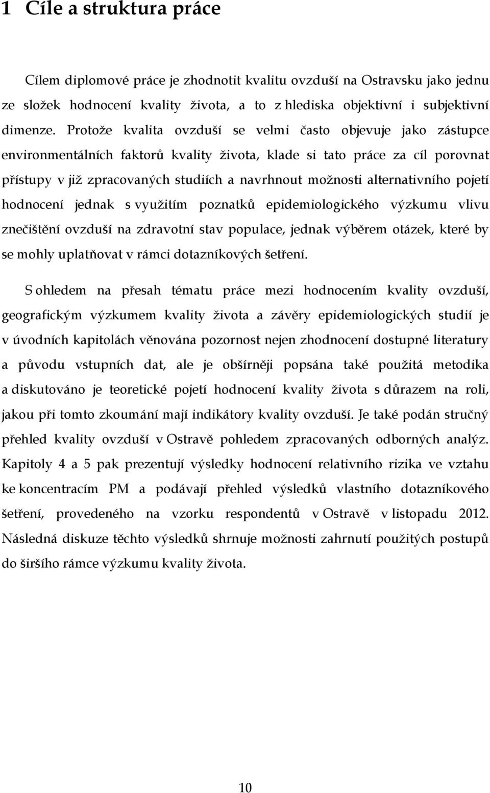 alternativního pojetí hodnocení jednak s využitím poznatků epidemiologického výzkumu vlivu zčištění ovzduší na zdravotní stav populace, jednak výběrem otázek, které by se mohly uplatňovat v rámci