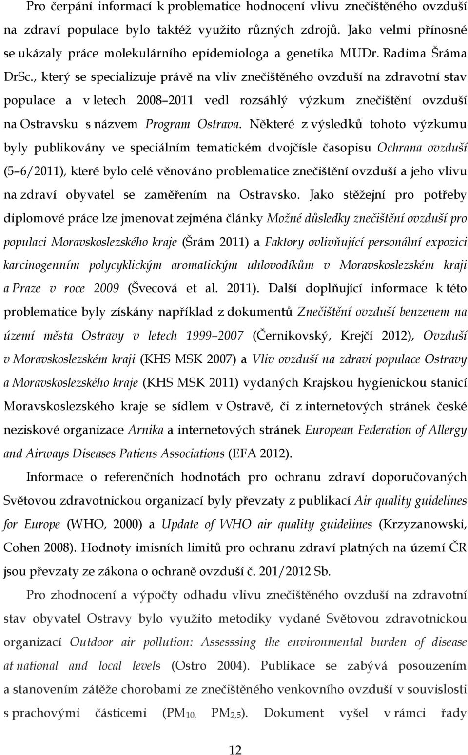 , který se specializuje právě na vliv zčištěného ovzduší na zdravotní stav populace a v letech 2008 2011 vedl rozsáhlý výzkum zčištění ovzduší na Ostravsku s názvem Program.