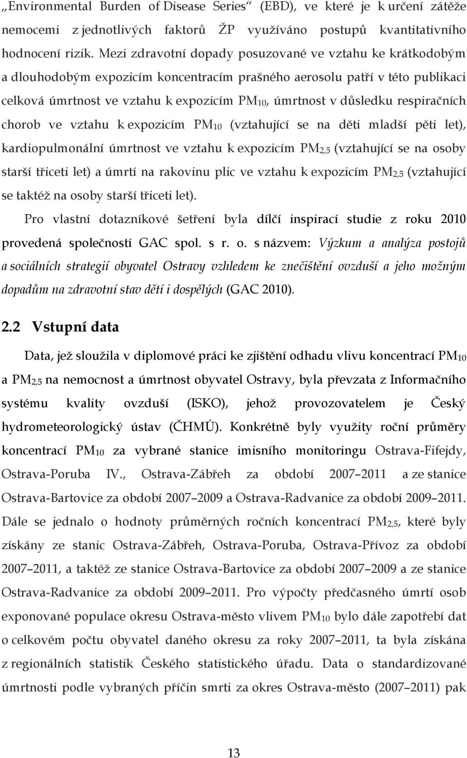 důsledku respiračních chorob ve vztahu k expozicím PM10 (vztahující se na děti mladší pěti let), kardiopulmonální úmrtnost ve vztahu k expozicím PM2,5 (vztahující se na osoby starší třiceti let) a