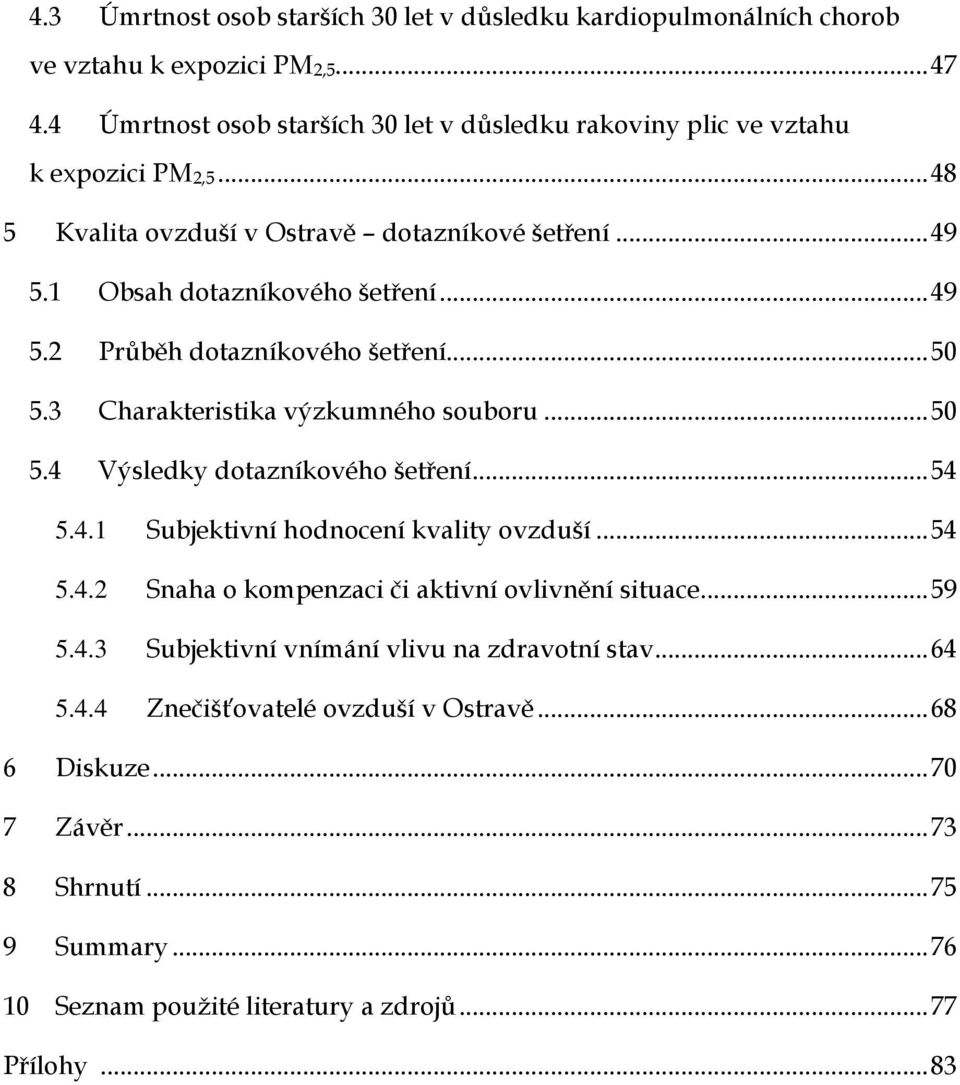 .. 50 5.3 Charakteristika výzkumného souboru... 50 5.4 Výsledky dotazníkového šetření... 54 5.4.1 Subjektivní hodnocení kvality ovzduší... 54 5.4.2 Snaha o kompenzaci či aktivní ovlivnění situace.