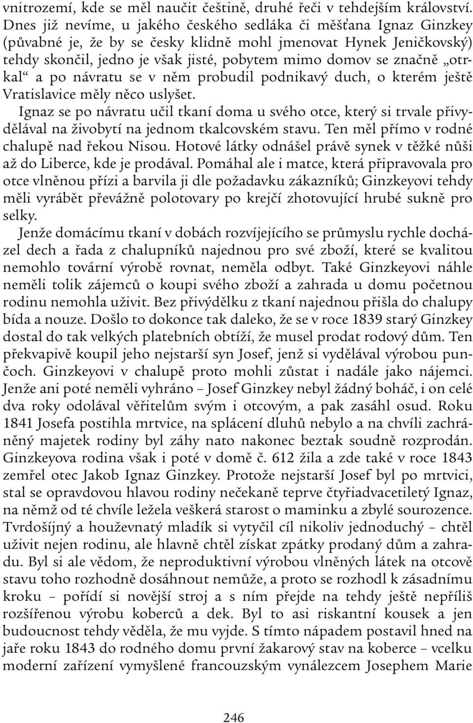 otrkal a po návratu se v něm probudil podnikavý duch, o kterém ještě Vratislavice měly něco uslyšet.