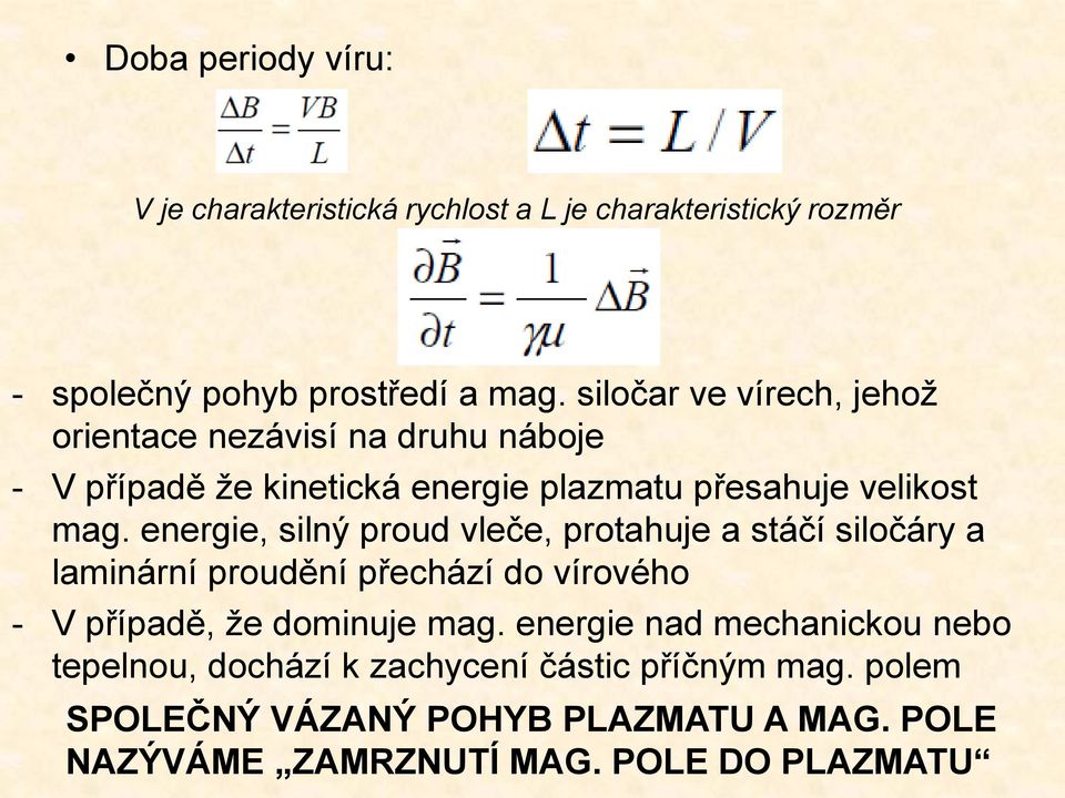 energie, silný proud vleče, protahuje a stáčí siločáry a laminární proudění přechází do vírového - V případě, že dominuje mag.