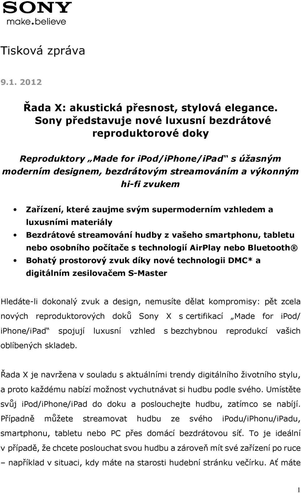 supermoderním vzhledem a luxusními materiály Bezdrátové streamování hudby z vašeho smartphonu, tabletu nebo osobního počítače s technologií AirPlay nebo Bluetooth Bohatý prostorový zvuk díky nové