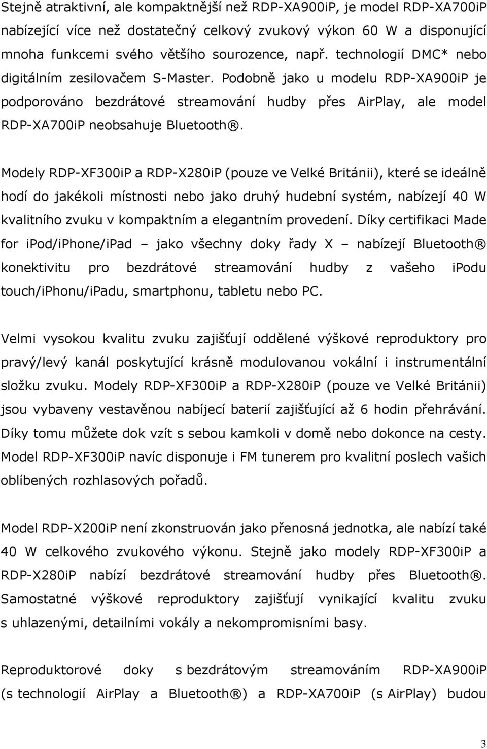 Modely RDP-XF300iP a RDP-X280iP (pouze ve Velké Británii), které se ideálně hodí do jakékoli místnosti nebo jako druhý hudební systém, nabízejí 40 W kvalitního zvuku v kompaktním a elegantním