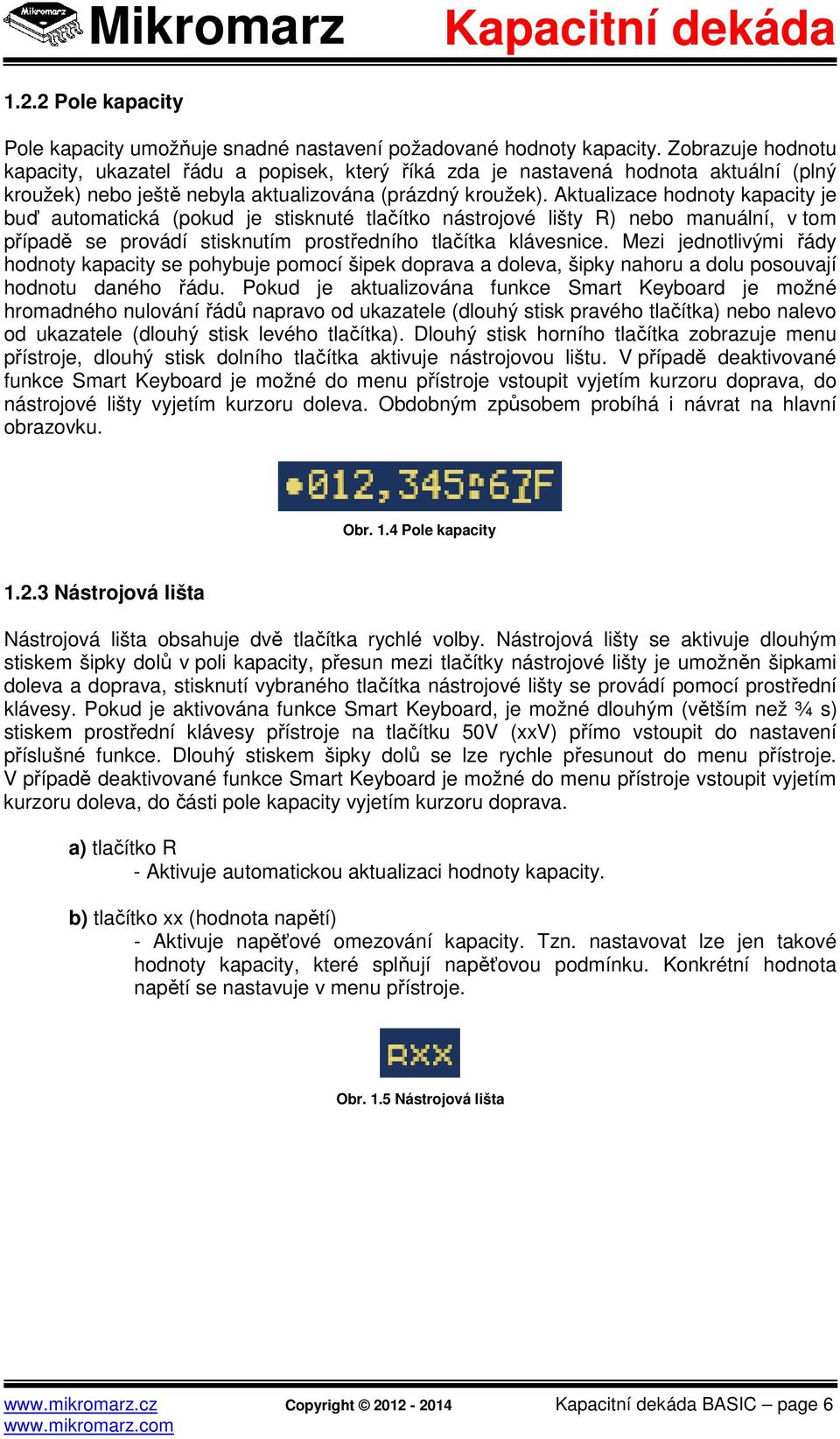 Aktualizace hodnoty kapacity je buď automatická (pokud je stisknuté tlačítko nástrojové lišty R) nebo manuální, v tom případě se provádí stisknutím prostředního tlačítka klávesnice.