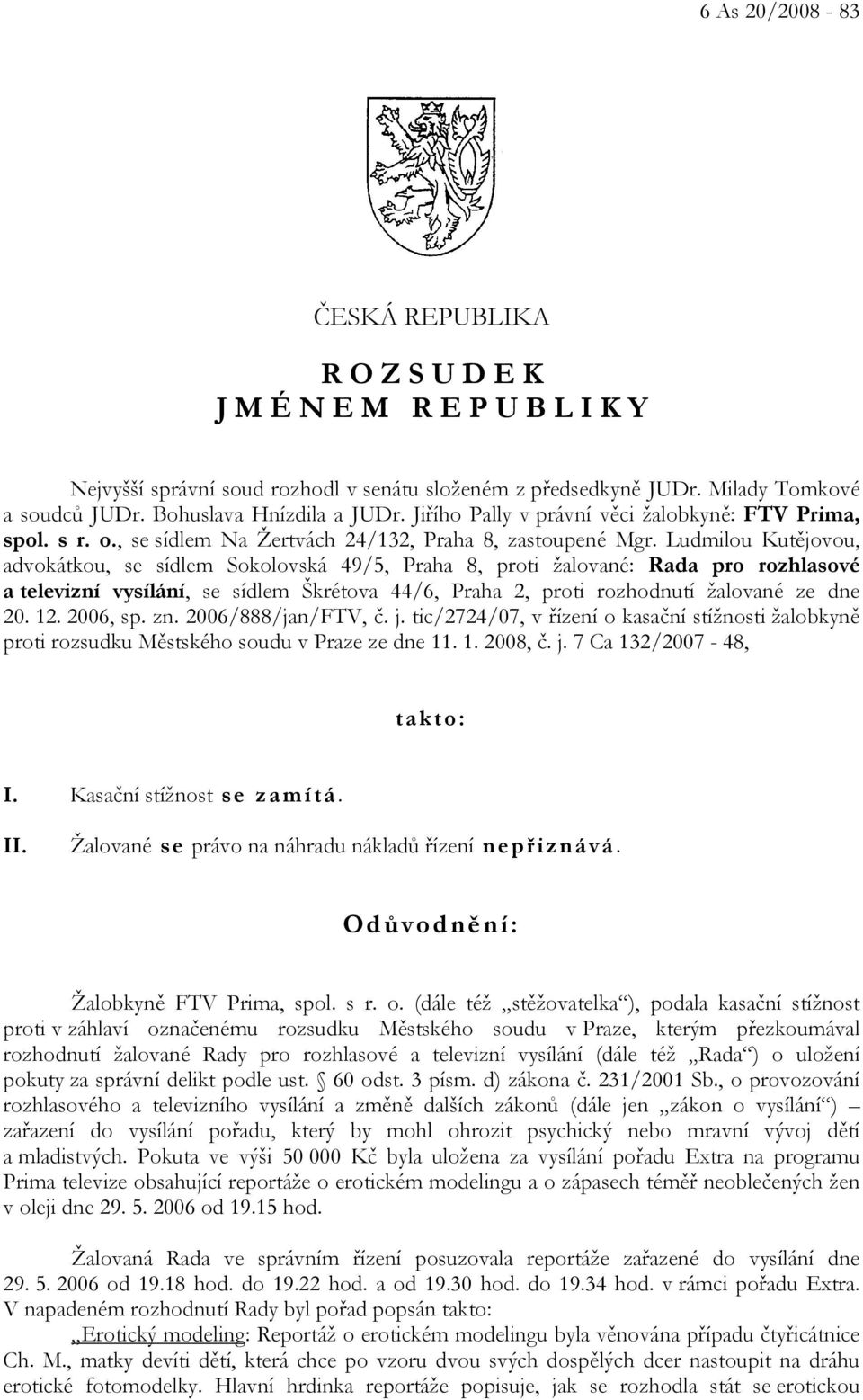 Ludmilou Kutějovou, advokátkou, se sídlem Sokolovská 49/5, Praha 8, proti žalované: Rada pro rozhlasové a televizní vysílání, se sídlem Škrétova 44/6, Praha 2, proti rozhodnutí žalované ze dne 20. 12.