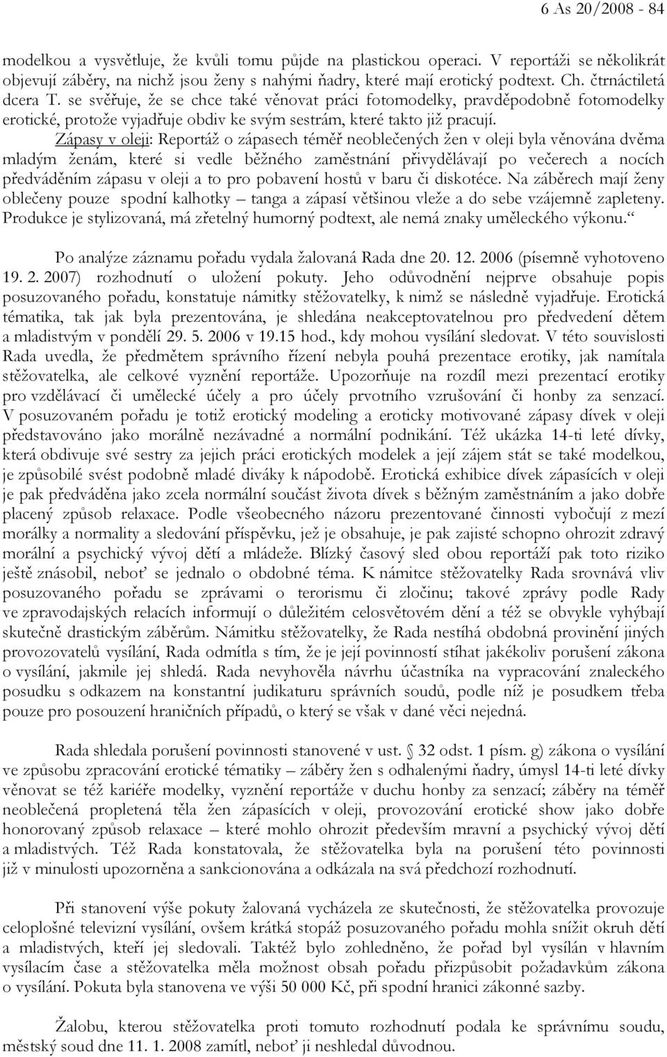 Zápasy v oleji: Reportáž o zápasech téměř neoblečených žen v oleji byla věnována dvěma mladým ženám, které si vedle běžného zaměstnání přivydělávají po večerech a nocích předváděním zápasu v oleji a