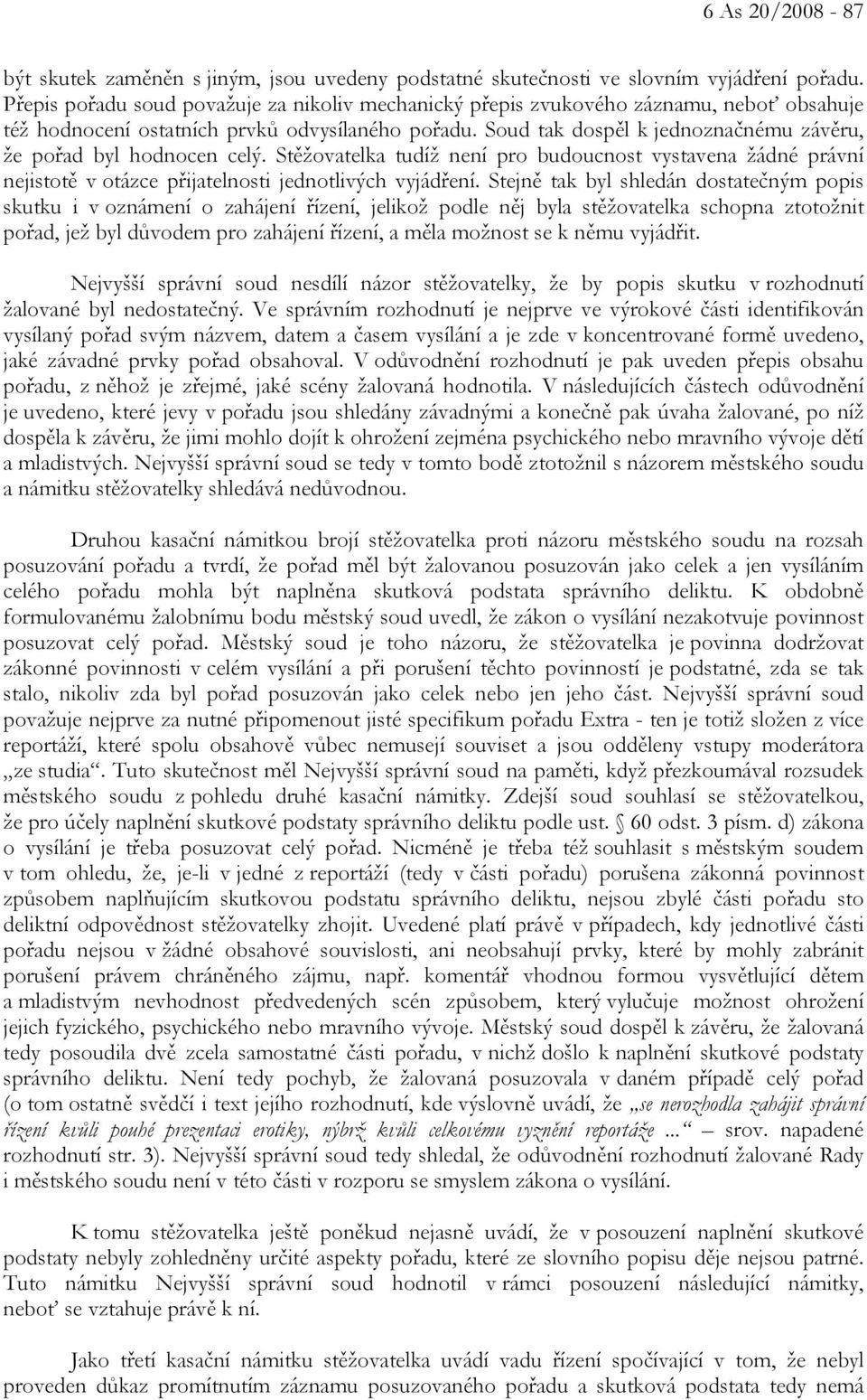 Soud tak dospěl k jednoznačnému závěru, že pořad byl hodnocen celý. Stěžovatelka tudíž není pro budoucnost vystavena žádné právní nejistotě v otázce přijatelnosti jednotlivých vyjádření.