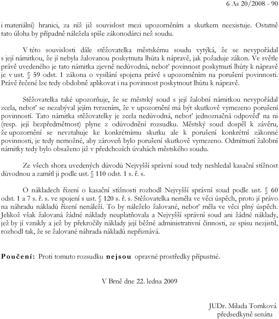 Ve světle právě uvedeného je tato námitka zjevně nedůvodná, neboť povinnost poskytnutí lhůty k nápravě je v ust. 59 odst. 1 zákona o vysílání spojena právě s upozorněním na porušení povinnosti.