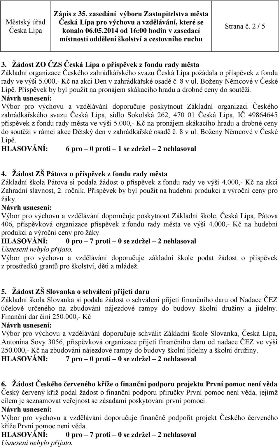 Výbor pro výchovu a vzdělávání doporučuje poskytnout Základní organizaci Českého zahrádkářského svazu, sídlo Sokolská 262, 470 01, IČ 49864645 příspěvek z fondu rady města ve výši 5.