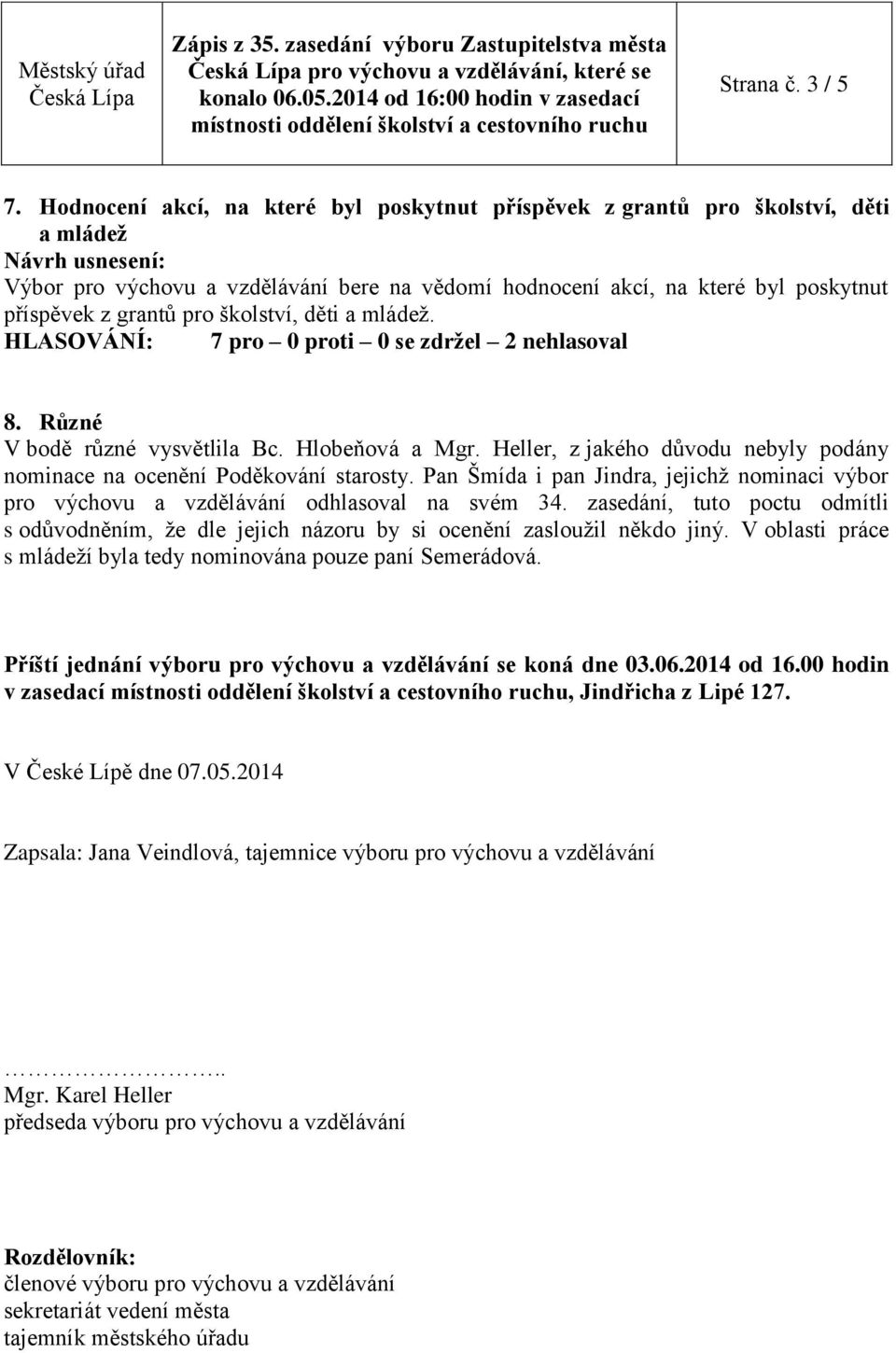 školství, děti a mládež. 8. Různé V bodě různé vysvětlila Bc. Hlobeňová a Mgr. Heller, z jakého důvodu nebyly podány nominace na ocenění Poděkování starosty.