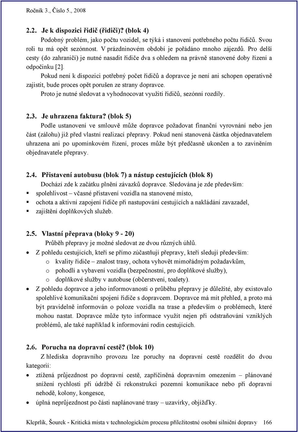 Pokud není k dispozici potřebný počet řidičů a dopravce je není ani schopen operativně zajistit, bude proces opět porušen ze strany dopravce.