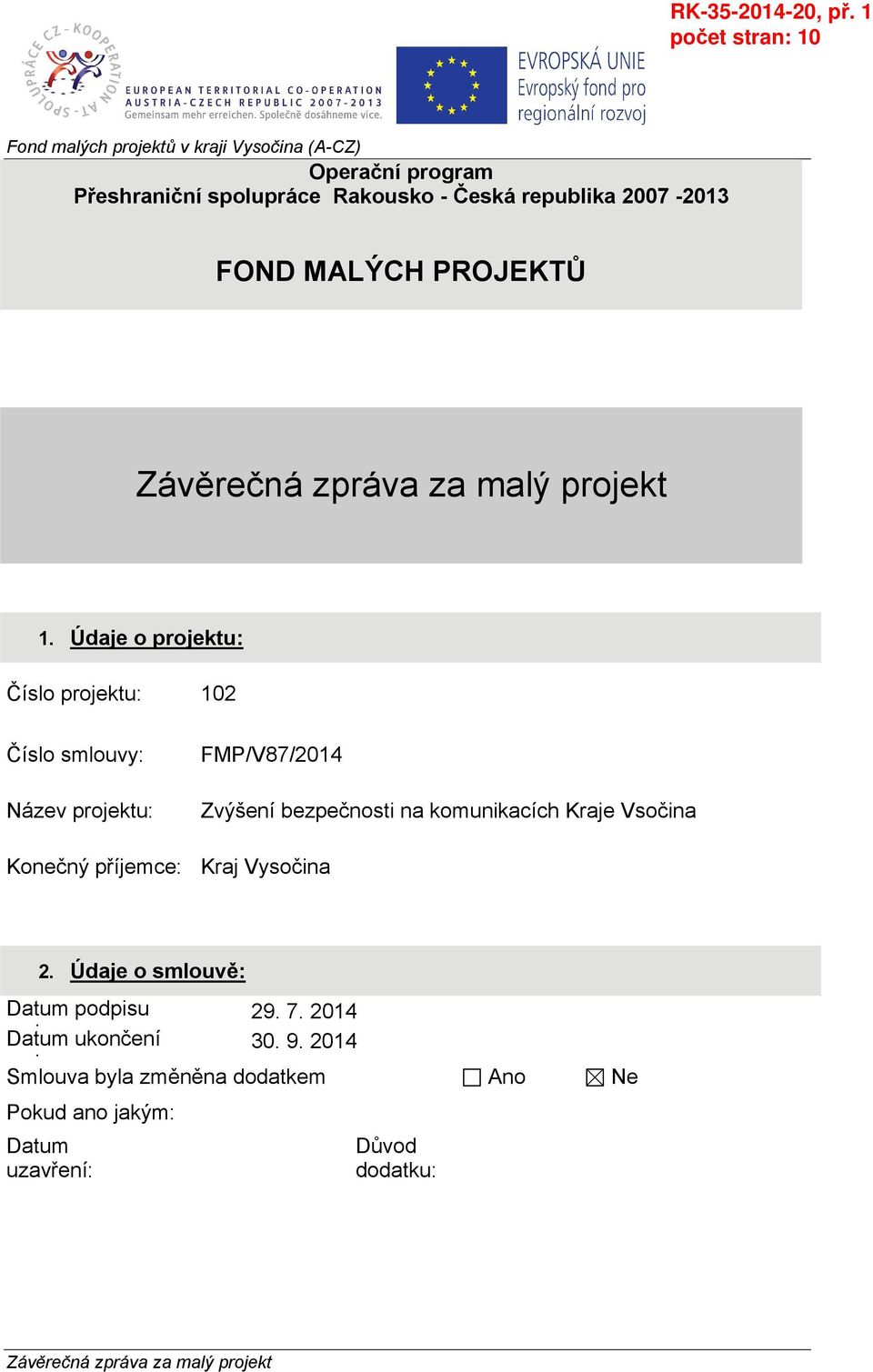 Údaje o projektu: Číslo projektu: 102 Číslo smlouvy: Konečný příjemce: FMP/V87/2014 Zvýšení bezpečnosti na komunikacích Kraje