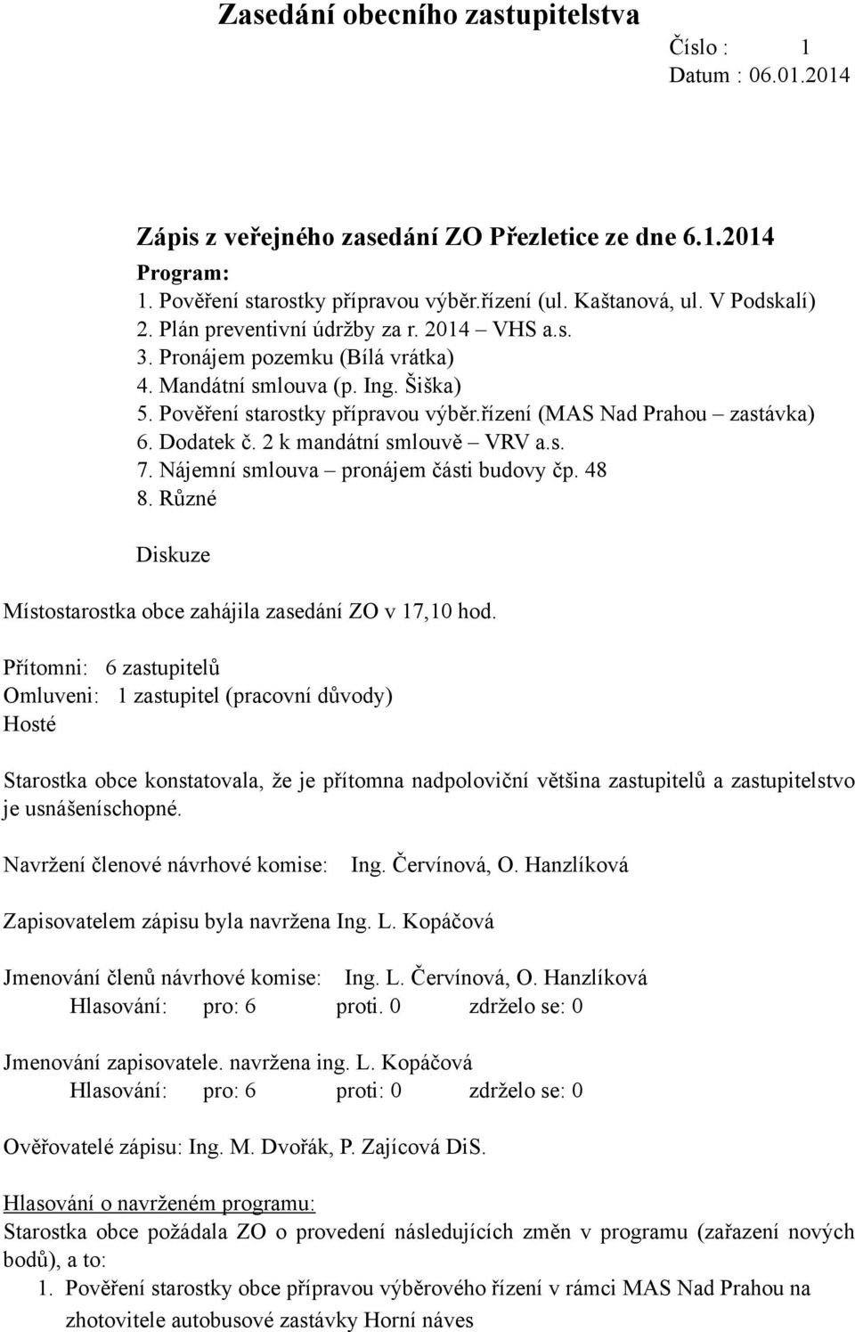 řízení (MAS Nad Prahou zastávka) 6. Dodatek č. 2 k mandátní smlouvě VRV a.s. 7. Nájemní smlouva pronájem části budovy čp. 48 8.